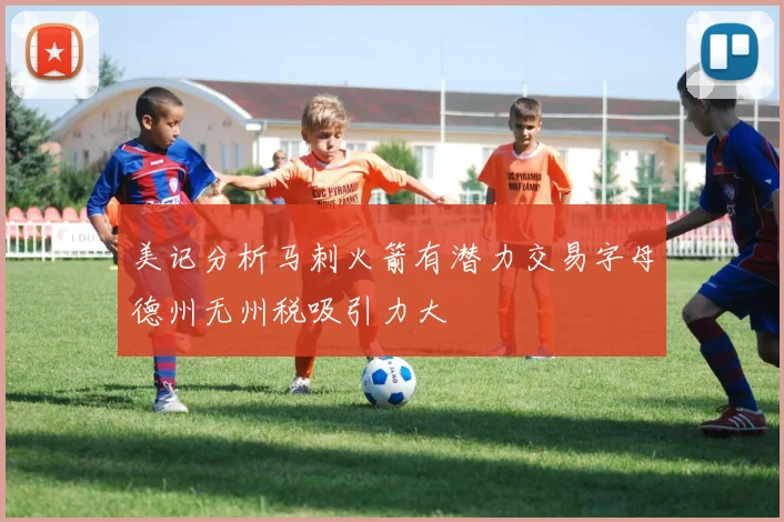 美记分析马刺火箭有潜力交易字母德州无州税吸引力大